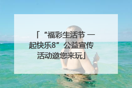 “福彩生活节 一起快乐8”公益宣传活动邀您来玩