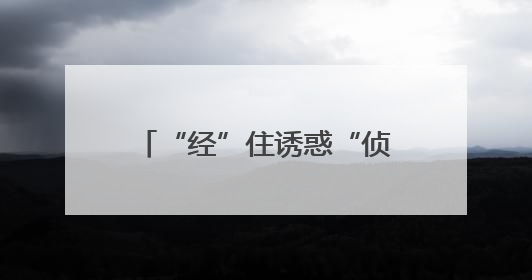“经”住诱惑“侦”惜拥有 守好百姓的“钱袋子”