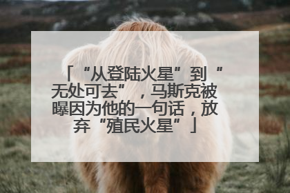 “从登陆火星”到“无处可去”，马斯克被曝因为他的一句话，放弃“殖民火星”