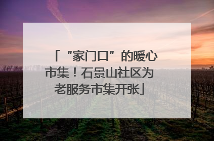 “家门口”的暖心市集！石景山社区为老服务市集开张