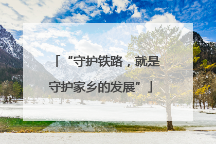 “守护铁路，就是守护家乡的发展”
