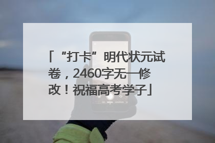 “打卡”明代状元试卷，2460字无一修改！祝福高考学子