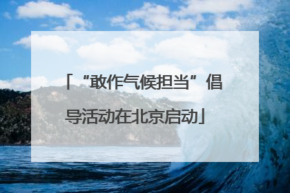 “敢作气候担当”倡导活动在北京启动