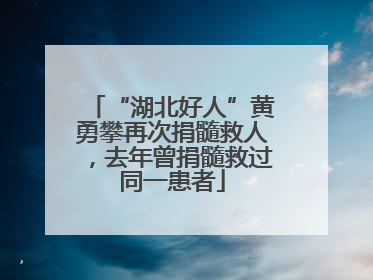 “湖北好人”黄勇攀再次捐髓救人，去年曾捐髓救过同一患者