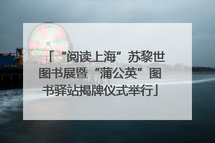 “阅读上海”苏黎世图书展暨“蒲公英”图书驿站揭牌仪式举行