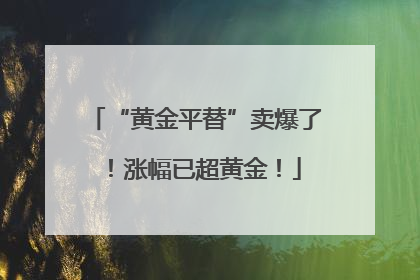 “黄金平替”卖爆了！涨幅已超黄金！