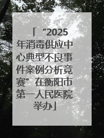 “2025年消毒供应中心典型不良事件案例分析竞赛”在衡阳市第一人民医院举办
