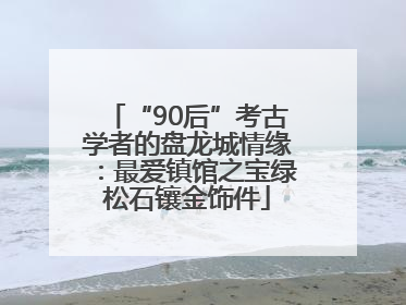 “90后”考古学者的盘龙城情缘：最爱镇馆之宝绿松石镶金饰件