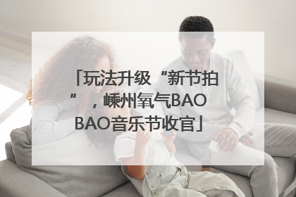 玩法升级“新节拍”，嵊州氧气BAOBAO音乐节收官