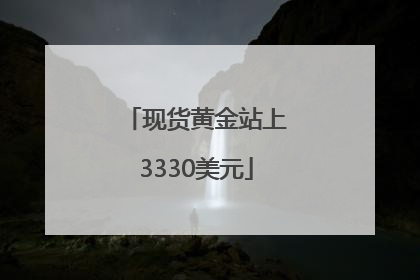 现货黄金站上3330美元