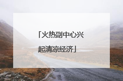 火热副中心兴起清凉经济