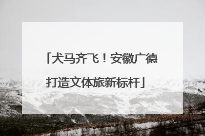 犬马齐飞！安徽广德打造文体旅新标杆