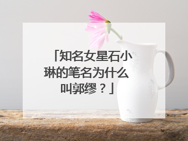 知名女星石小琳的笔名为什么叫郭缪？