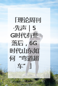 理论周刊·先声｜5G时代有些落后，6G时代山东如何“弯道超车”