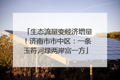 生态流量变经济增量！济南市市中区：一条玉符河绿两岸富一方