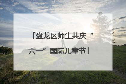 盘龙区师生共庆“六一”国际儿童节