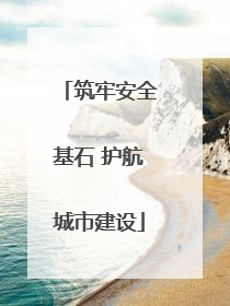 筑牢安全基石 护航城市建设