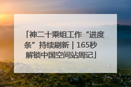 神二十乘组工作“进度条”持续刷新｜165秒解锁中国空间站周记