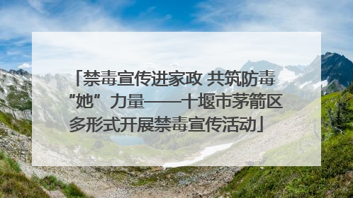 禁毒宣传进家政 共筑防毒“她”力量——十堰市茅箭区多形式开展禁毒宣传活动
