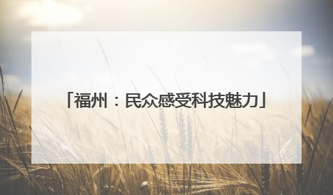 福州：民众感受科技魅力