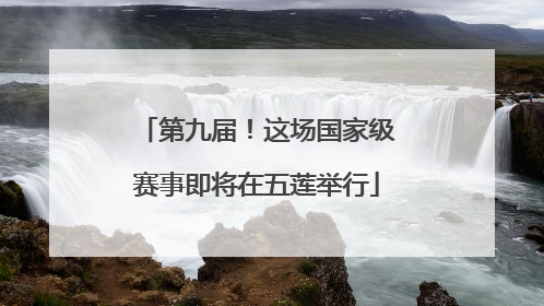 第九届！这场国家级赛事即将在五莲举行