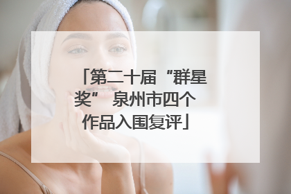 第二十届“群星奖” 泉州市四个作品入围复评
