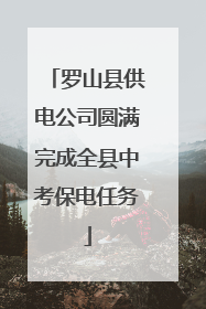 罗山县供电公司圆满完成全县中考保电任务