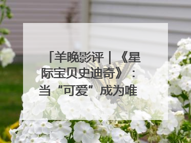羊晚影评｜《星际宝贝史迪奇》：当“可爱”成为唯一的通行证