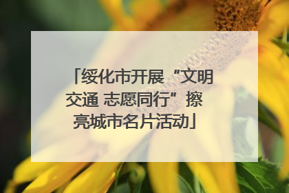 绥化市开展“文明交通 志愿同行”擦亮城市名片活动