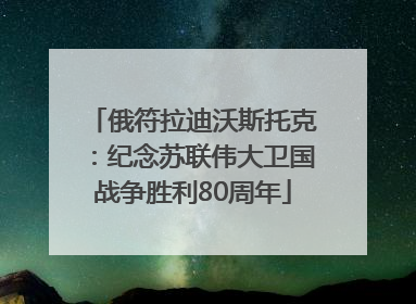 俄符拉迪沃斯托克：纪念苏联伟大卫国战争胜利80周年
