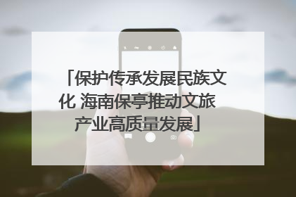 保护传承发展民族文化 海南保亭推动文旅产业高质量发展
