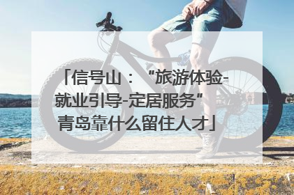 信号山：“旅游体验-就业引导-定居服务” 青岛靠什么留住人才