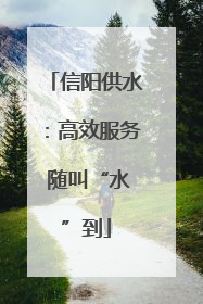 信阳供水：高效服务 随叫“水”到