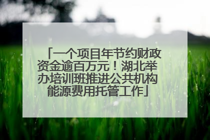 一个项目年节约财政资金逾百万元！湖北举办培训班推进公共机构能源费用托管工作