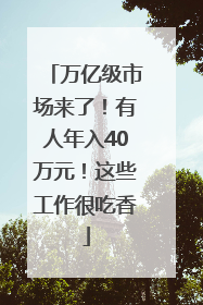 万亿级市场来了！有人年入40万元！这些工作很吃香