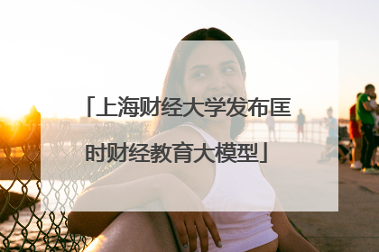 上海财经大学发布匡时财经教育大模型