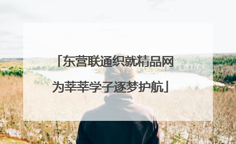 东营联通织就精品网 为莘莘学子逐梦护航