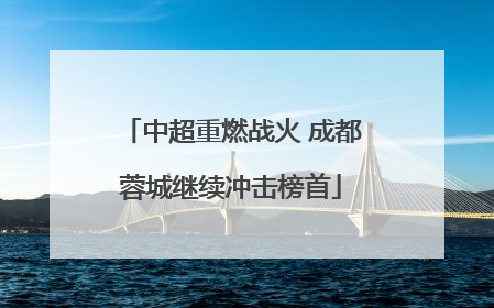 中超重燃战火 成都蓉城继续冲击榜首