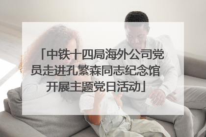 中铁十四局海外公司党员走进孔繁森同志纪念馆开展主题党日活动