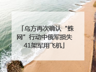 乌方再次确认“蛛网”行动中俄军损失41架军用飞机