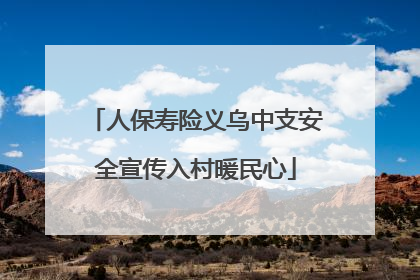人保寿险义乌中支安全宣传入村暖民心