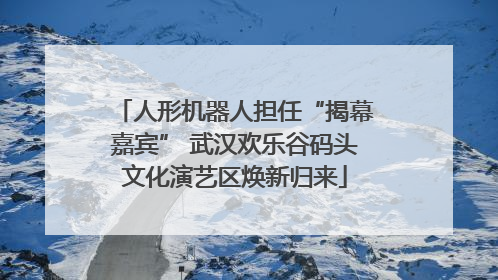 人形机器人担任“揭幕嘉宾” 武汉欢乐谷码头文化演艺区焕新归来