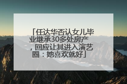 任达华否认女儿毕业继承30多处房产，回应让其进入演艺圈：她喜欢就好