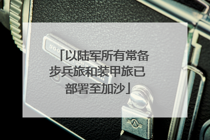 以陆军所有常备步兵旅和装甲旅已部署至加沙
