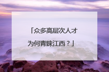 众多高层次人才为何青睐江西？