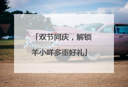 双节同庆，解锁羊小咩多重好礼