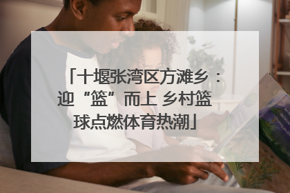 十堰张湾区方滩乡：迎“篮”而上 乡村篮球点燃体育热潮