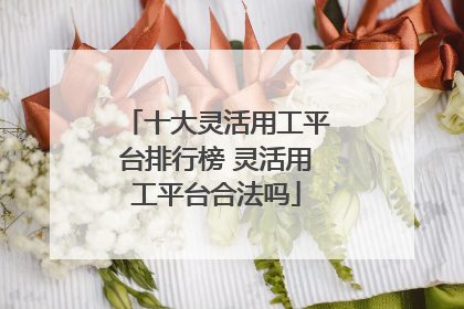 十大灵活用工平台排行榜 灵活用工平台合法吗