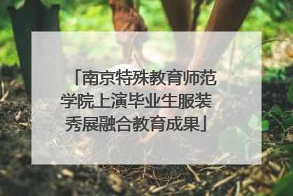 南京特殊教育师范学院上演毕业生服装秀展融合教育成果