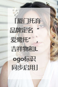 厦门托育品牌定名“爱鹭托”，吉祥物和Logo标识同步启用